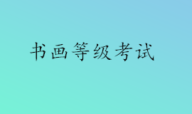 书画等级考试介绍与时间安排