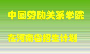 中国劳动关系学院在河南招生计划录取人数