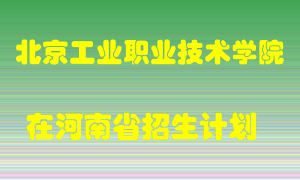 北京工业职业技术学院在河南招生计划录取人数