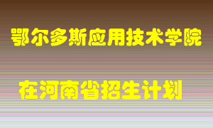 鄂尔多斯应用技术学院在河南招生计划录取人数