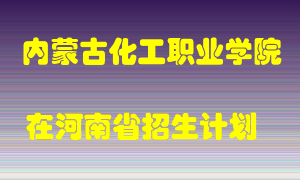 内蒙古化工职业学院在河南招生计划录取人数