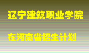 辽宁建筑职业学院在河南招生计划录取人数