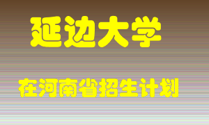 延边大学在河南招生计划录取人数