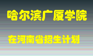 哈尔滨广厦学院在河南招生计划录取人数