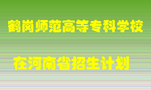 鹤岗师范高等专科学校在河南招生计划录取人数