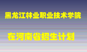黑龙江林业职业技术学院在河南招生计划录取人数