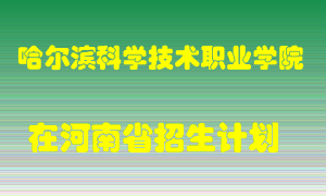 哈尔滨科学技术职业学院在河南招生计划录取人数
