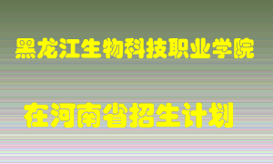 黑龙江生物科技职业学院在河南招生计划录取人数