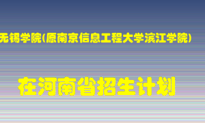 无锡学院(原南京信息工程大学滨江学院)在河南招生计划录取人数