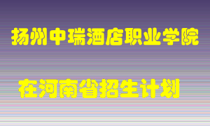 扬州中瑞酒店职业学院在河南招生计划录取人数
