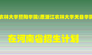 浙江农林大学暨阳学院(原浙江农林大学天目学院)在河南招生计划录取人数