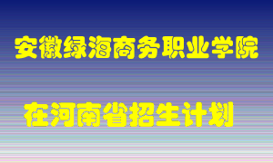 安徽绿海商务职业学院在河南招生计划录取人数