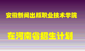 安徽新闻出版职业技术学院在河南招生计划录取人数