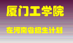 厦门工学院在河南招生计划录取人数
