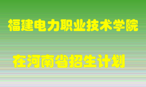 福建电力职业技术学院在河南招生计划录取人数