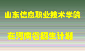山东信息职业技术学院在河南招生计划录取人数
