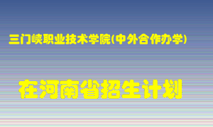 三门峡职业技术学院(中外合作办学)在河南招生计划录取人数