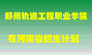 郑州轨道工程职业学院在河南招生计划录取人数