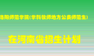 洛阳师范学院(学科教师地方公费师范生)在河南招生计划录取人数
