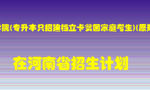郑州工业应用技术学院(专升本只招建档立卡贫困家庭考生)(原郑州华信学院)在河南招生计划录取人数