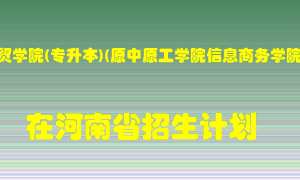 郑州经贸学院(专升本)(原中原工学院信息商务学院)在河南招生计划录取人数