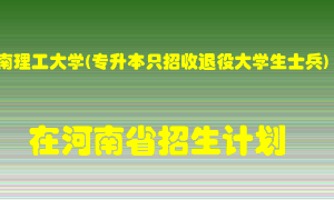 河南理工大学(专升本只招收退役大学生士兵)在河南招生计划录取人数