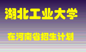 湖北工业大学在河南招生计划录取人数
