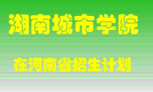 湖南城市学院在河南招生计划录取人数