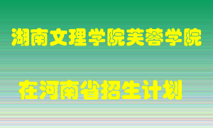 湖南文理学院芙蓉学院在河南招生计划录取人数