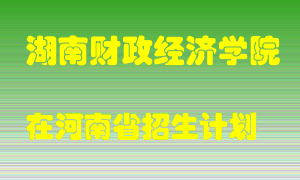 湖南财政经济学院在河南招生计划录取人数