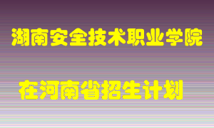 湖南安全技术职业学院在河南招生计划录取人数