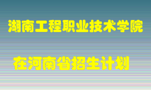 湖南工程职业技术学院在河南招生计划录取人数