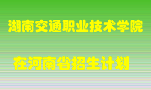 湖南交通职业技术学院在河南招生计划录取人数