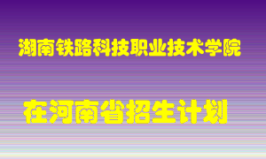 湖南铁路科技职业技术学院在河南招生计划录取人数