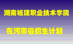 湖南城建职业技术学院在河南招生计划录取人数