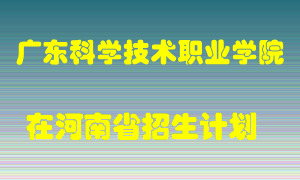 广东科学技术职业学院在河南招生计划录取人数