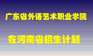 广东省外语艺术职业学院在河南招生计划录取人数