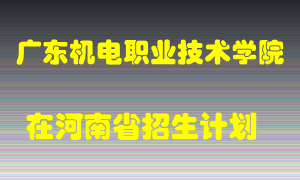 广东机电职业技术学院在河南招生计划录取人数