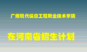 广州现代信息工程职业技术学院在河南招生计划录取人数