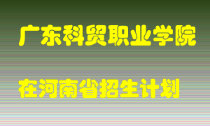 广东科贸职业学院在河南招生计划录取人数