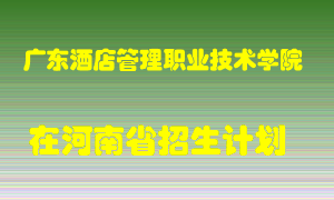 广东酒店管理职业技术学院在河南招生计划录取人数