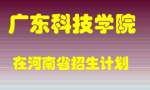 广东科技学院在河南招生计划录取人数