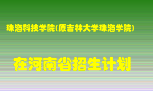 珠海科技学院(原吉林大学珠海学院)在河南招生计划录取人数