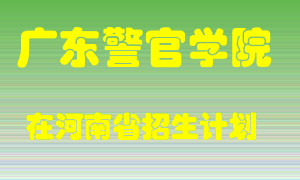 广东警官学院在河南招生计划录取人数