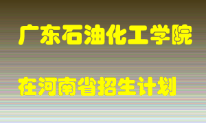 广东石油化工学院在河南招生计划录取人数