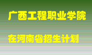 广西工程职业学院在河南招生计划录取人数