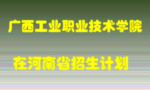 广西工业职业技术学院在河南招生计划录取人数