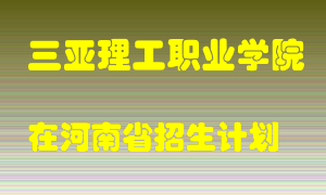 三亚理工职业学院在河南招生计划录取人数