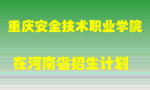 重庆安全技术职业学院在河南招生计划录取人数