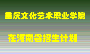 重庆文化艺术职业学院在河南招生计划录取人数